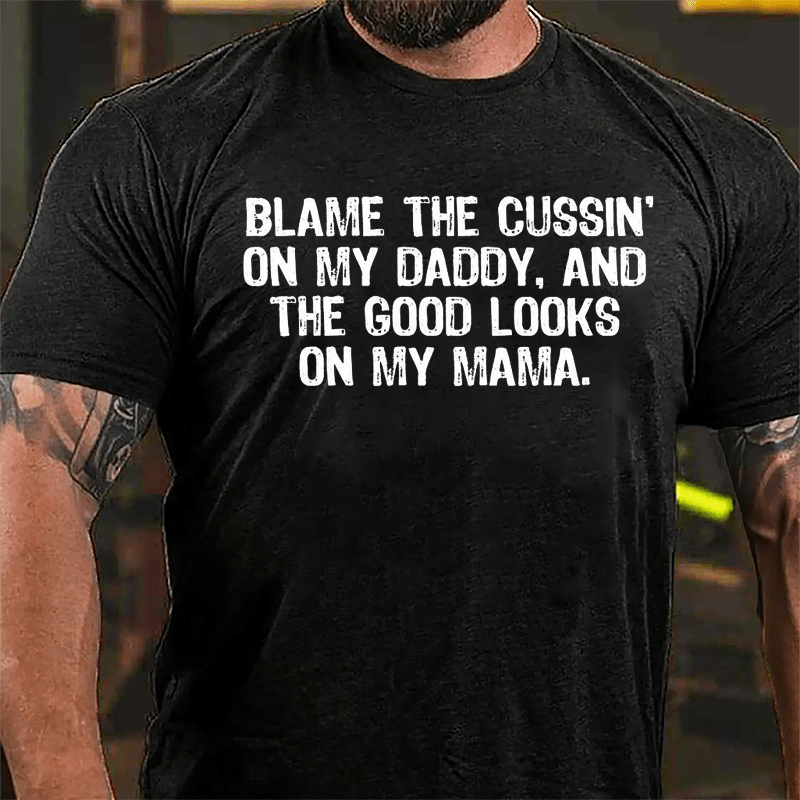 Blame The Cussin' On My Daddy And The Good Looks On My Mama Cotton T-shirt