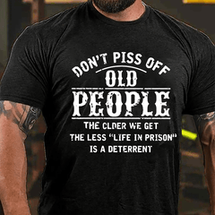 Don't Piss Off Old People The Older We Get The Less Life In Prison Is  A Deterrent Funny Cotton T-shirt