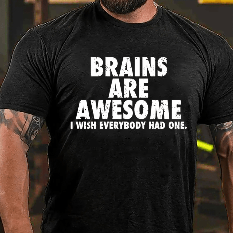 Brains Are Awesome I Wish Everybody Had One Funny Cotton T-shirt