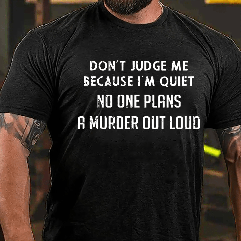 Don't Judge Me Because I'm Quiet No One Plans A Murder Out Loud Cotton T-shirt