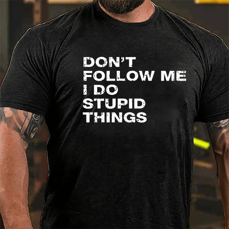 Don't Follow Me I Do Stupid Things Cotton T-shirt