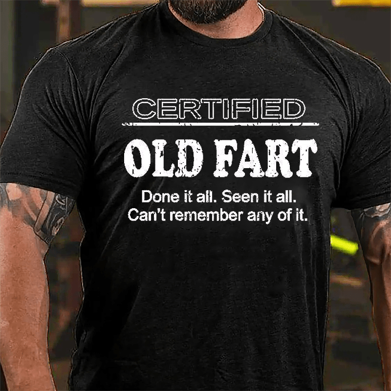 Certified Old Fart Done It All Seen It All Can't Remember Any Of It Cotton T-shirt