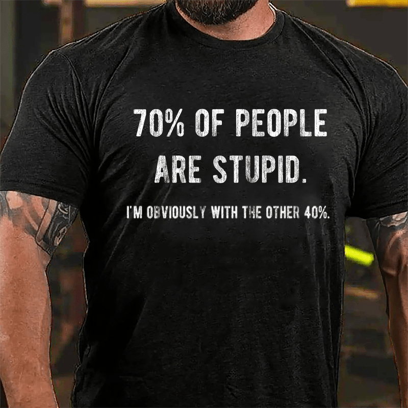 70% Of People Are Stupid I'm Obviously With The Other 40% Cotton T-shirt