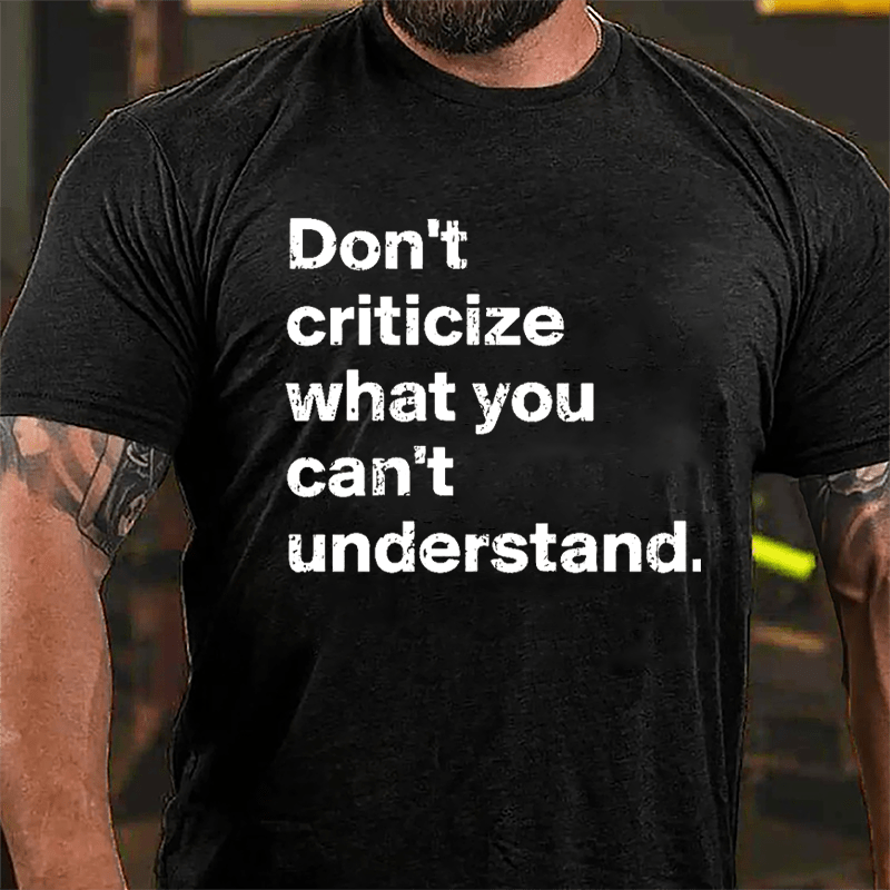 Don't Criticize What You Can't Understand Cotton T-shirt