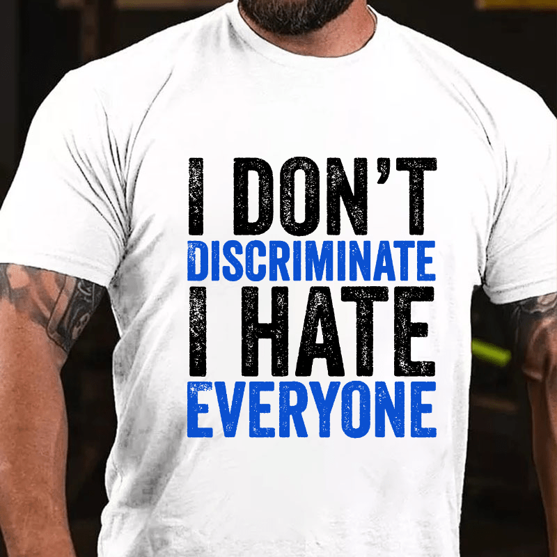 I Don't Discriminate I Hate Everyone Cotton T-shirt