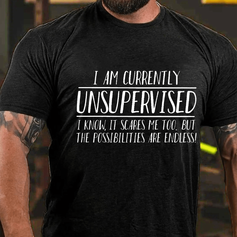 I Am Currently Unsupervised I Know It Scares Me Too Sarcastic Cotton T-shirt