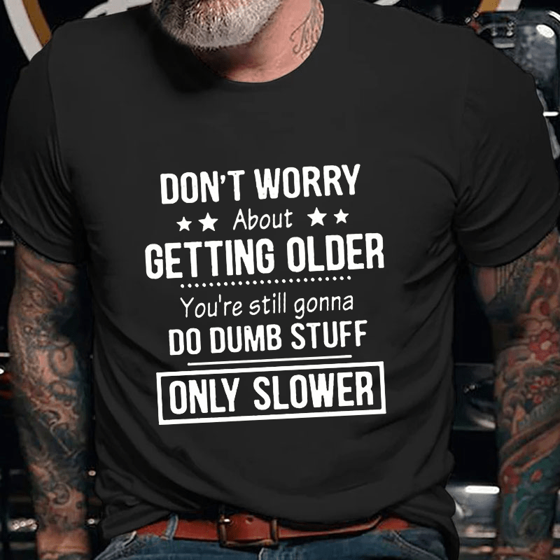 Don't Worry About Getting Older You'Re Still Gonna Do Dumb Stuff Cotton T-shirt