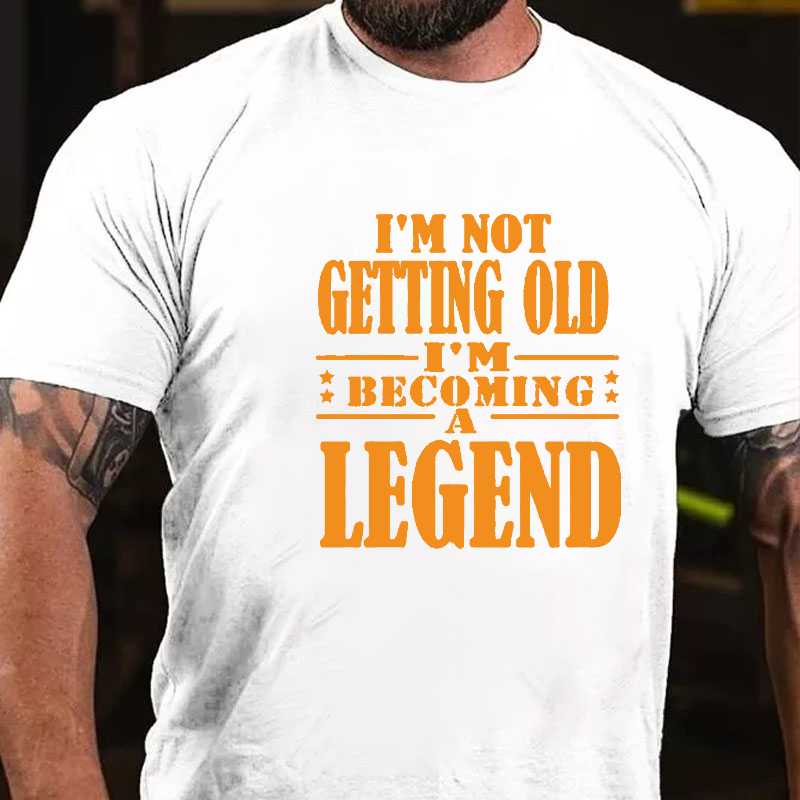 I'm Not Getting Old I'm Becoming A Legend Funny Cotton T-shirt