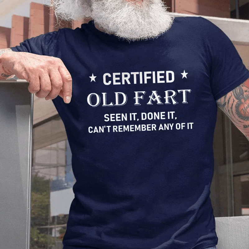 Certified Old Fart Seen It Done It Can't Remember Any Of It Cotton T-shirt