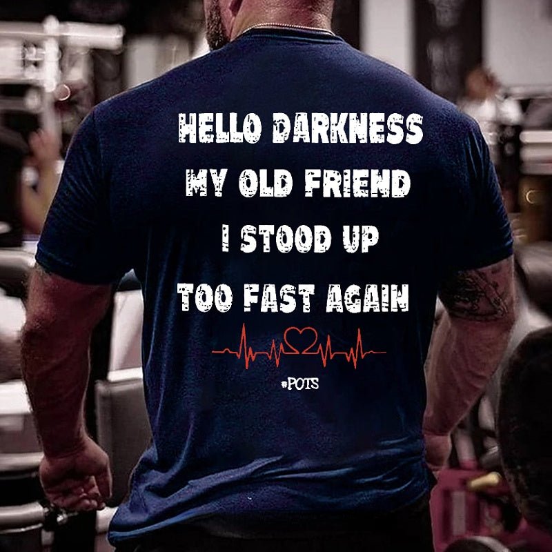 Hello Darkness My Old Friend I Stood Up Too Fast Again Funny Print Cotton T-shirt