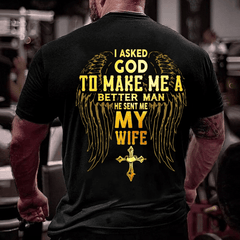 I Asked God To Make Me A Better Man He Sent Me My Wife Cotton T-shirt