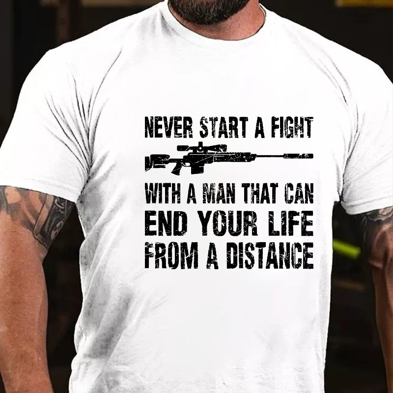 Never Start A Fight With A Man That Can End Your Life From A Distance Cotton T-shirt