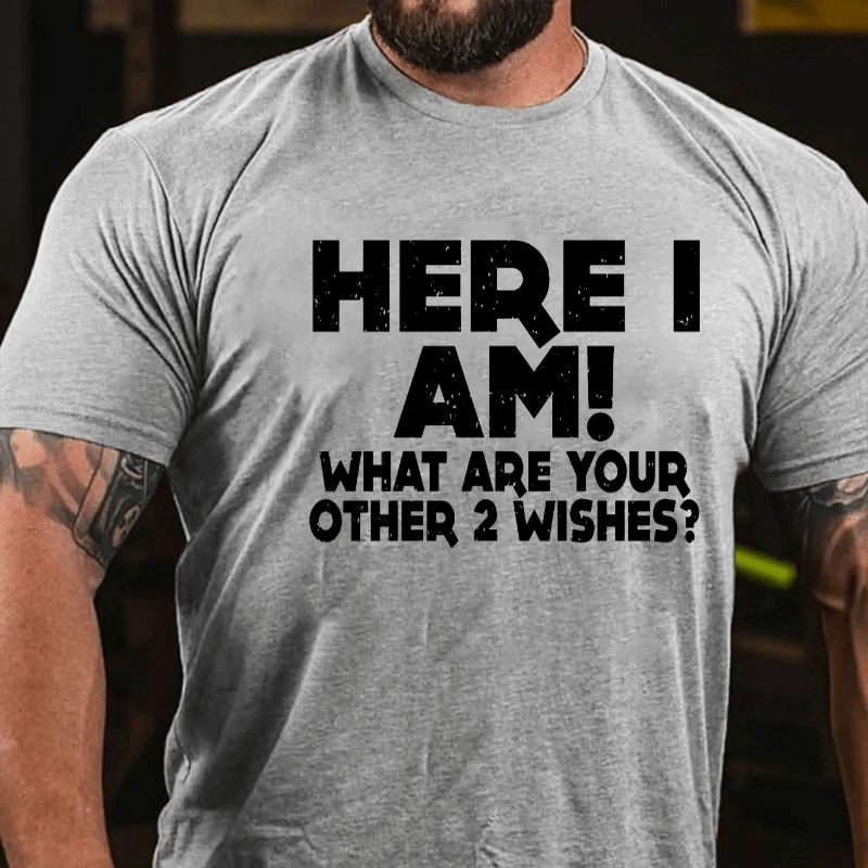 Here I Am What Are Your Other 2 Wishes Cotton T-shirt