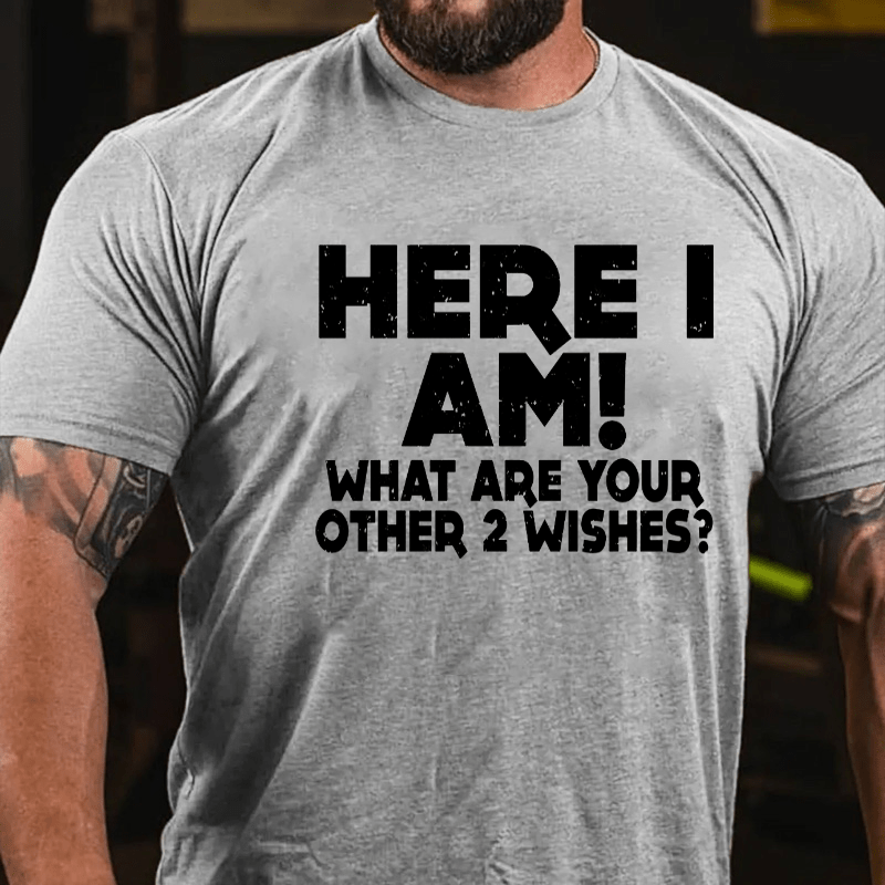 Maturelion Here I Am What Are Your Other 2 Wishes Cotton T-shirt