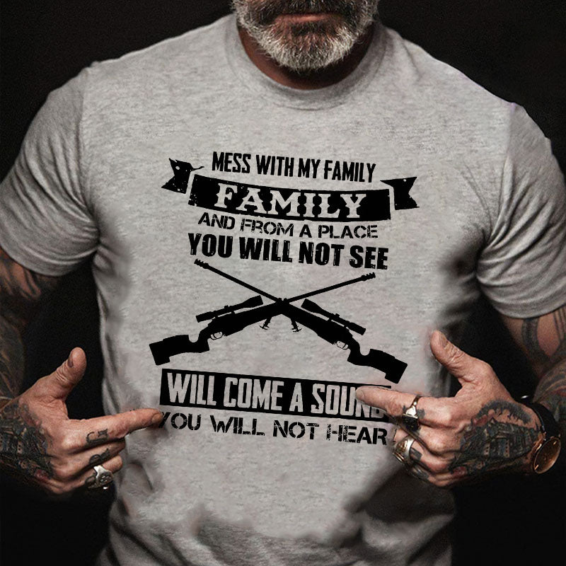 Mess With My Family And From A Place I You Will Not See Will Come A Sound You Will Not Hear Cotton T-shirt