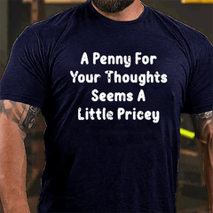 A Penny For Your Thoughts Seems A Little Pricey Cotton T-shirt
