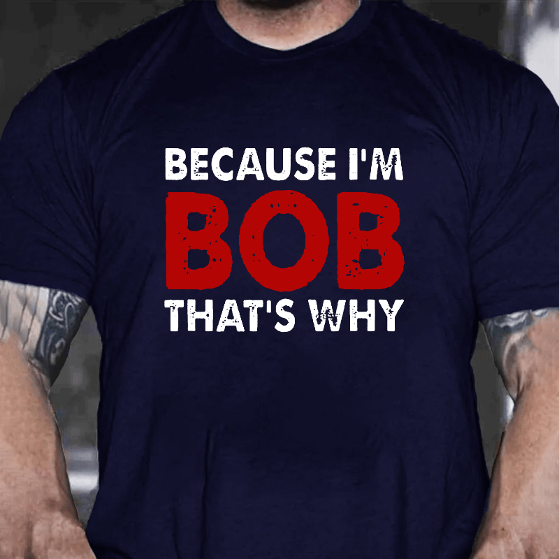 Because I'm Bob That's Why Cotton T-shirt