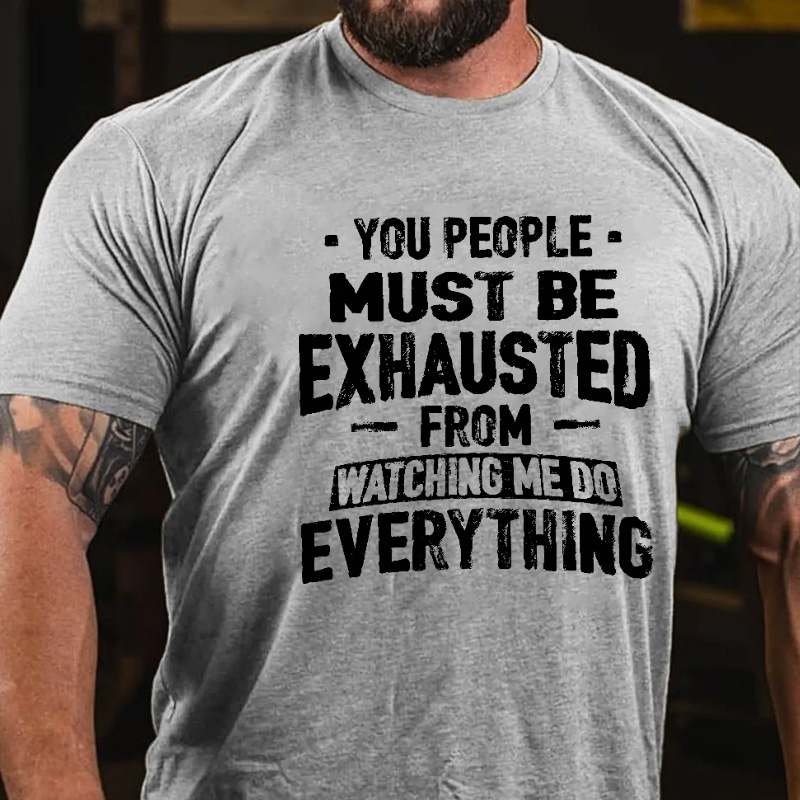 Maturelion You People Must Be Exhausted From Watching Me Do Everything Joking Cotton T-shirt