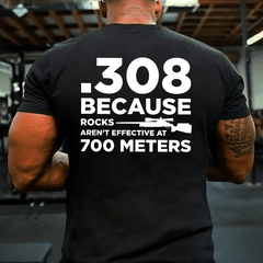 308 Because Rocks Aren't Effective At 700 Meters Cotton T-shirt