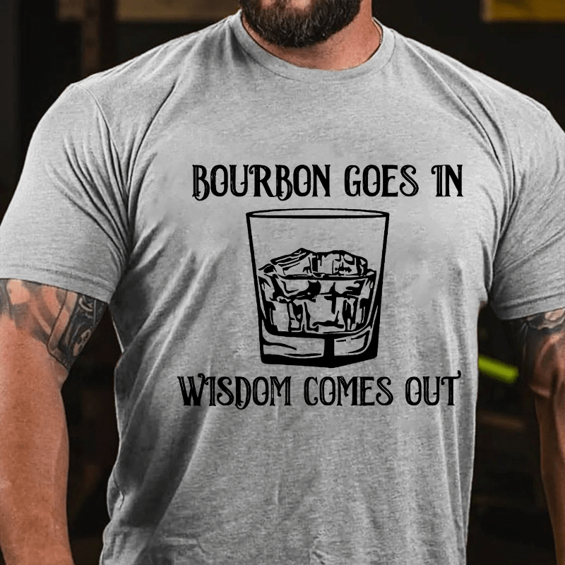 Bourbon Goes In Wisdom Comes Out Cotton T-shirt