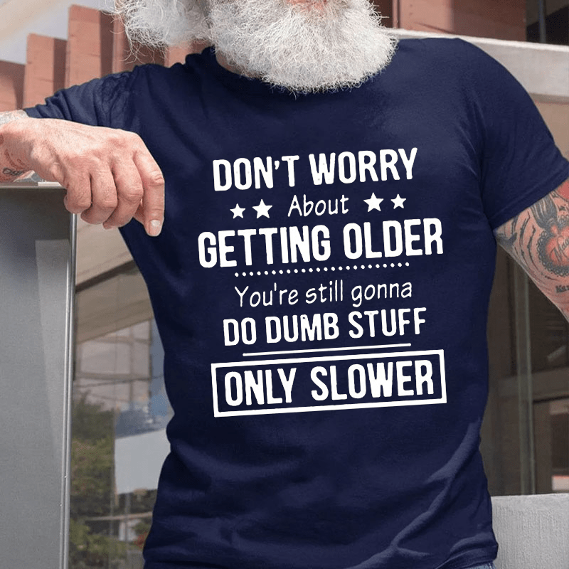 Don't Worry About Getting Older You'Re Still Gonna Do Dumb Stuff Cotton T-shirt