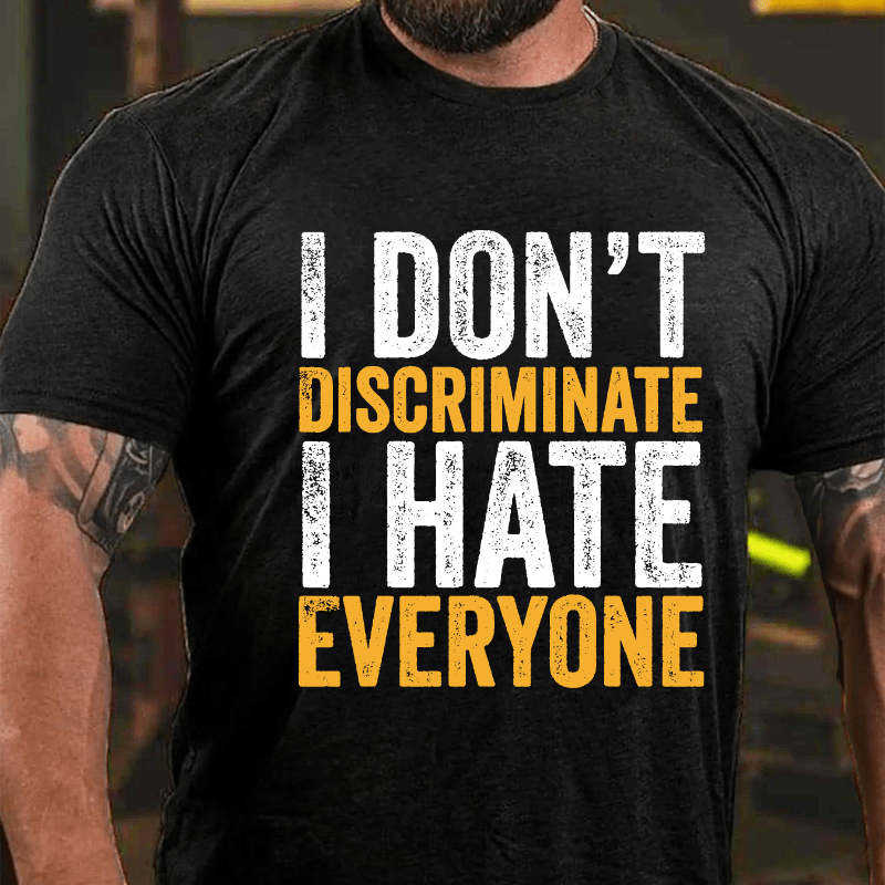 I Don't Discriminate I Hate Everyone Cotton T-shirt