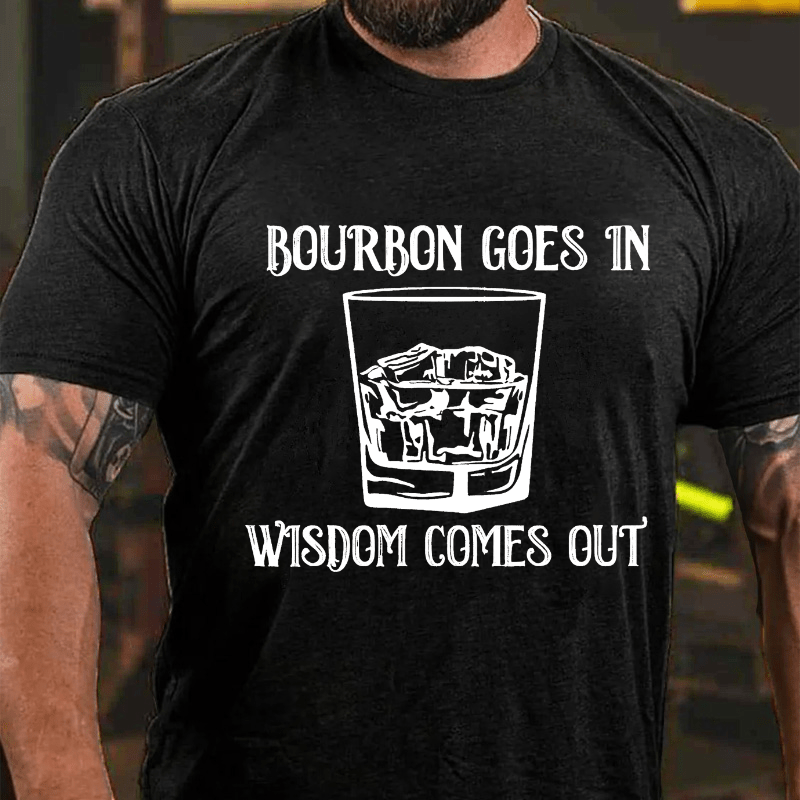 Bourbon Goes In Wisdom Comes Out Cotton T-shirt