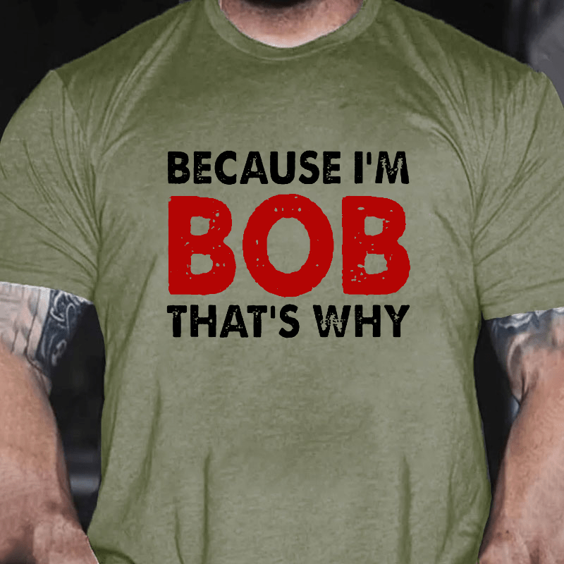 Because I'm Bob That's Why Cotton T-shirt