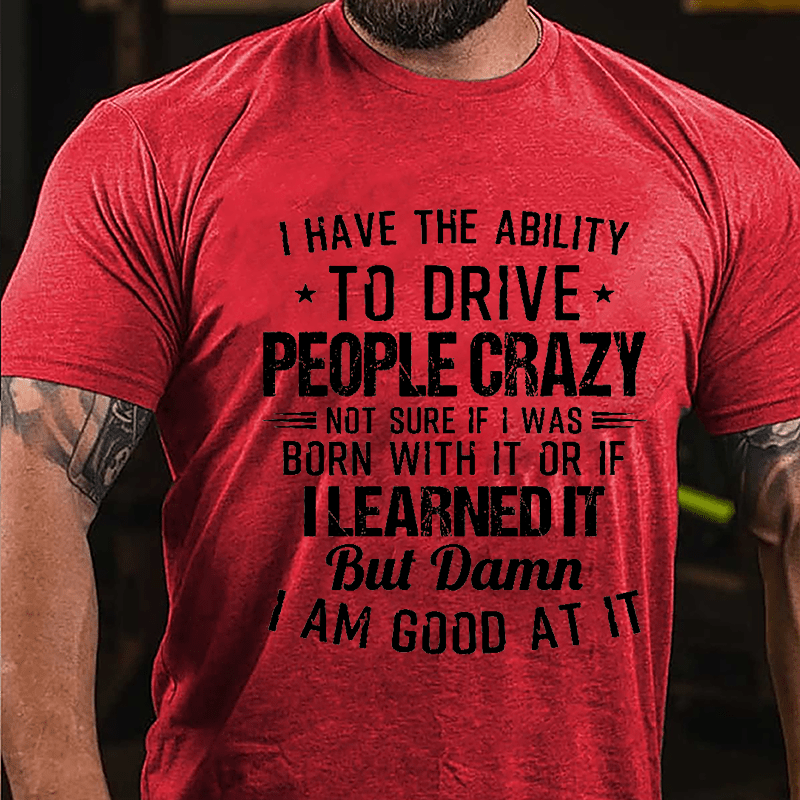 I Have The Ability To Drive People Crazy Cotton T-shirt