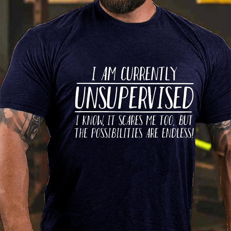 I Am Currently Unsupervised I Know It Scares Me Too Sarcastic Cotton T-shirt