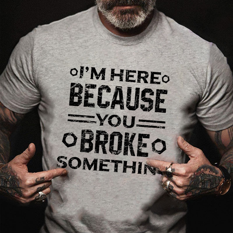 Maturelion I'm Here Because You Broke Something Funny Handyman Cotton T-shirt