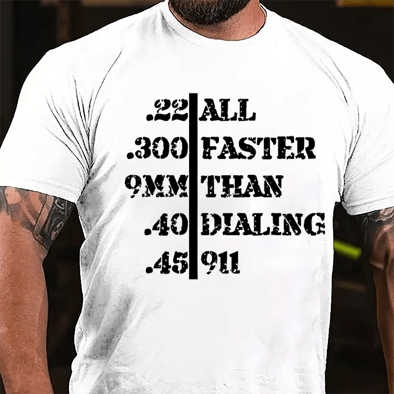 .22 .300 9mm .40 .45 All Faster Than Dialing 911 Men's Funny Cotton T-shirt