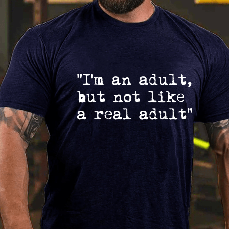 I Am An Adult But Not Like A Real Adult Funny Sarcastic Cotton T-shirt