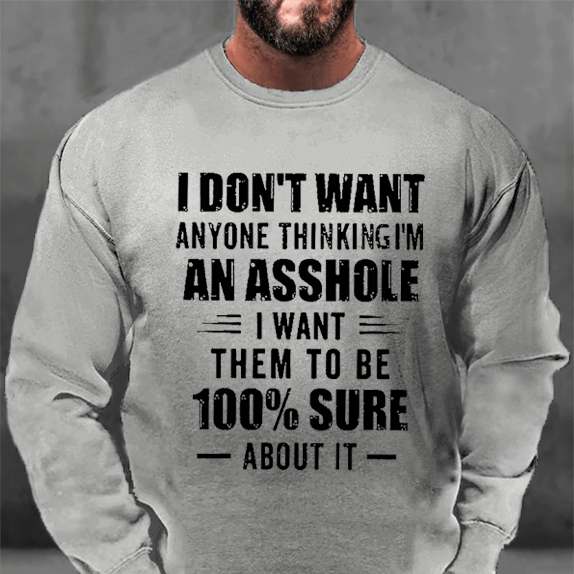 I Don't Want Anyone Thinking I'm An Asshole I Want Them To Be 100% Sure About It Sweatshirt