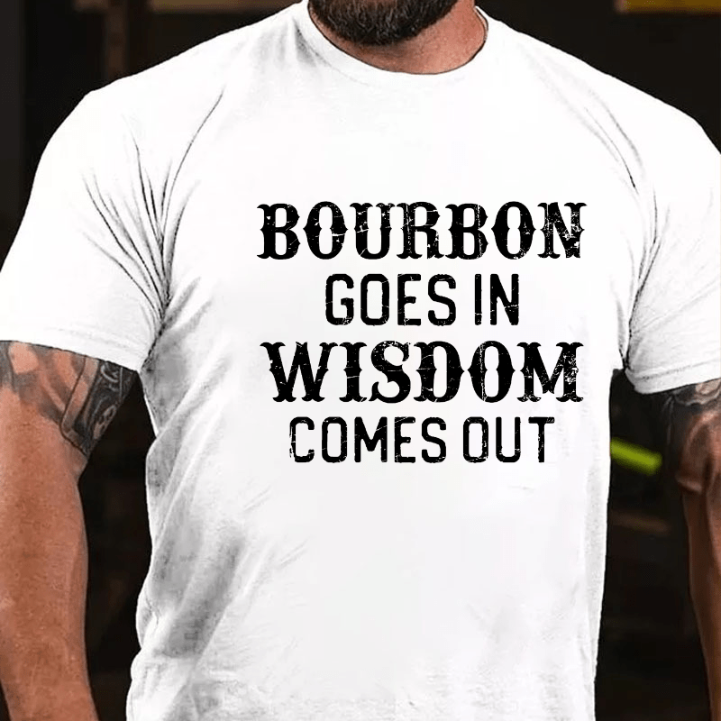 Bourbon Goes In Wisdom Comes Out Cotton T-shirt