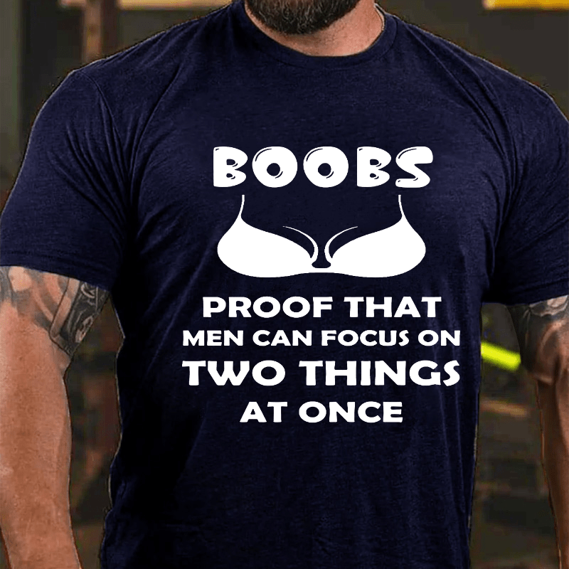 Boobs The Proof That Men Can Focus On Two Things At Once Cotton T-shirt