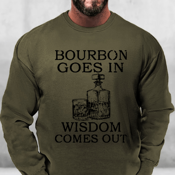 Bourbon Goes In Wisdom Comes Out Sweatshirt