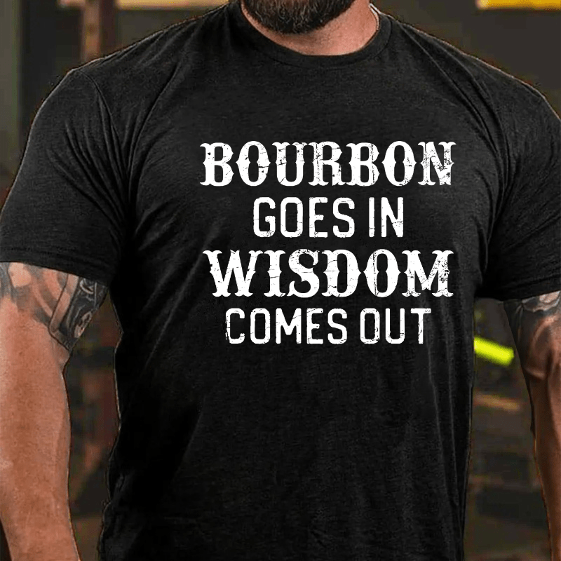 Bourbon Goes In Wisdom Comes Out Cotton T-shirt