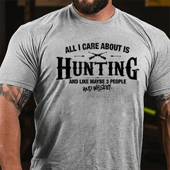 All I Care About Is Hunting And Like Maybe 3 People And Whiskey Cotton T-shirt
