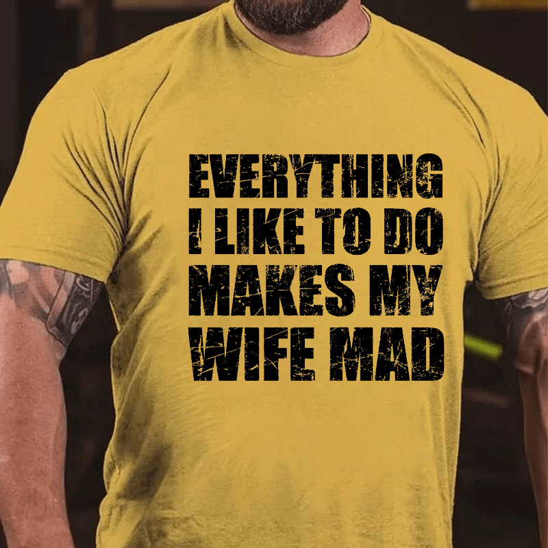 Everything I Like To Do Makes My Wife Mad Cotton T-shirt