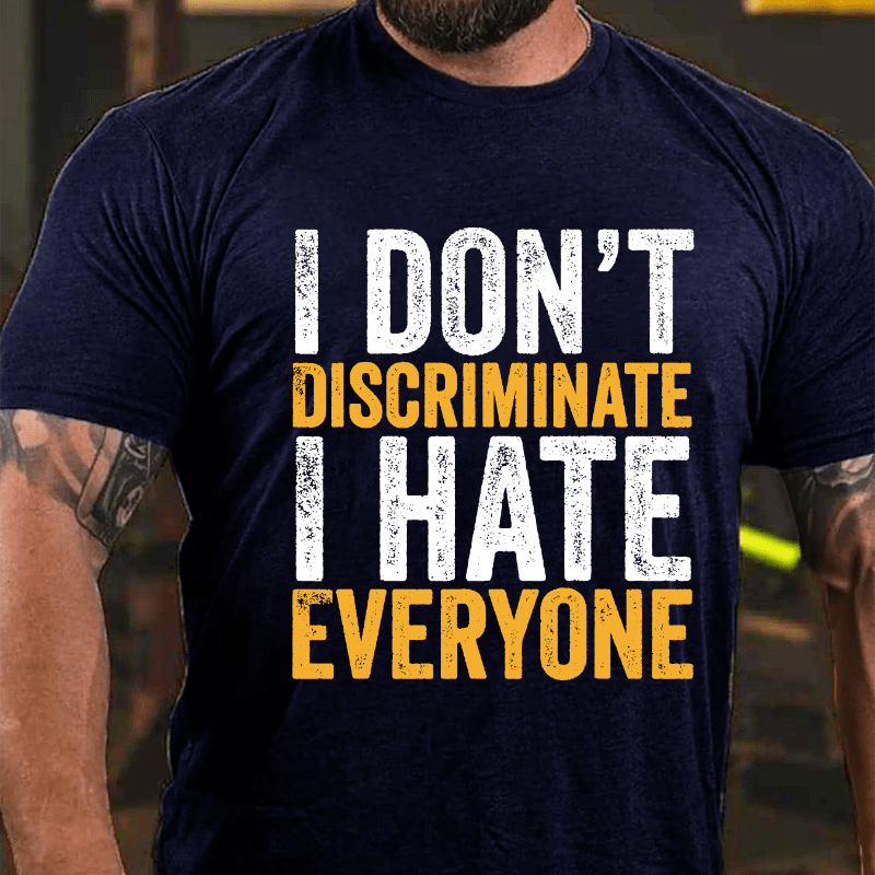 I Don't Discriminate I Hate Everyone Cotton T-shirt