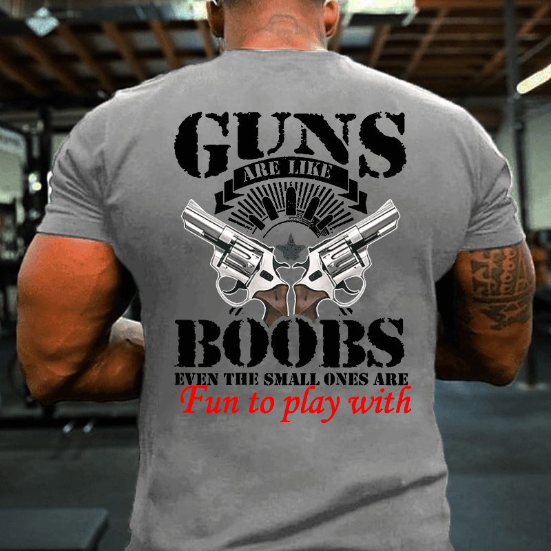 Guns Are Like Boobs Even The Small Ones Are Fun To Play With Offensive Print Cotton T-shirt
