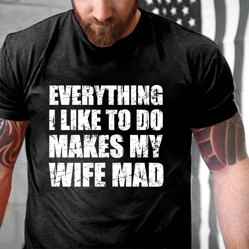 Maturelion Everything I Like To Do Makes My Wife Mad Cotton T-shirt