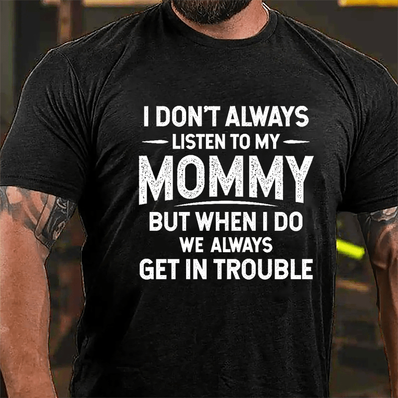 I Don't Always Listen To My Mommy But When I Do We Always Get In Trouble Funny Cotton T-shirt