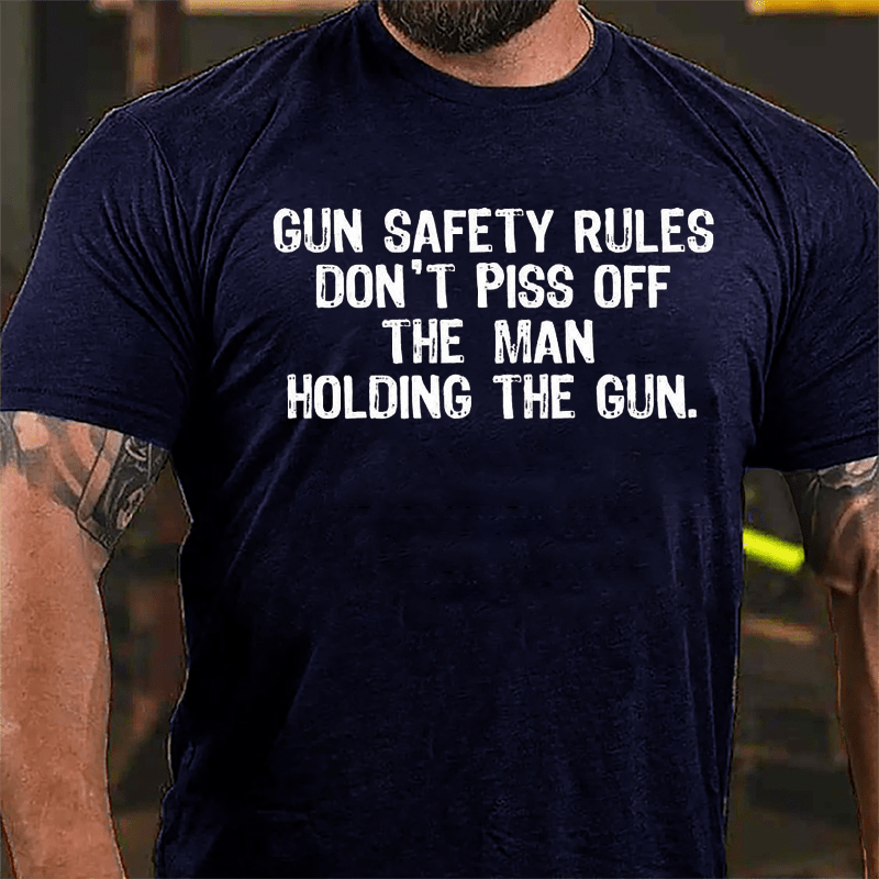 Gun Safety Rules Don't Piss Off The Man Holding The Gun Cotton T-shirt