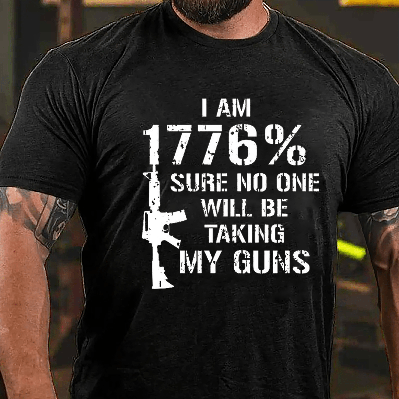 I Am 1776% Sure No One Will Be Taking My Guns Cotton T-shirt