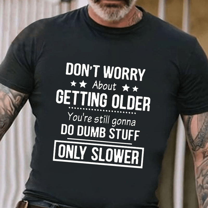 Don't Worry About Getting Older You'Re Still Gonna Do Dumb Stuff Cotton T-shirt