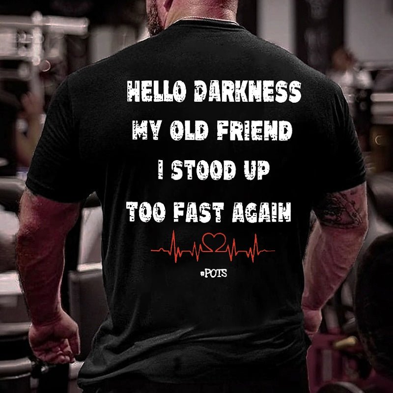 Hello Darkness My Old Friend I Stood Up Too Fast Again Funny Print Cotton T-shirt