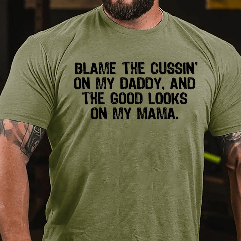 Blame The Cussin' On My Daddy And The Good Looks On My Mama Cotton T-shirt