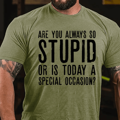Are You Always So Stupid Or Is Today A Special Occasion Cotton T-shirt
